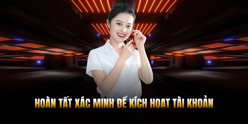 ĐIỀU KHOẢN ĐIỀU KIỆN CÁ CƯỢC MỚI NHẤT NĂM 2026 2 Hoàn tất xác minh để kích hoạt tài khoản